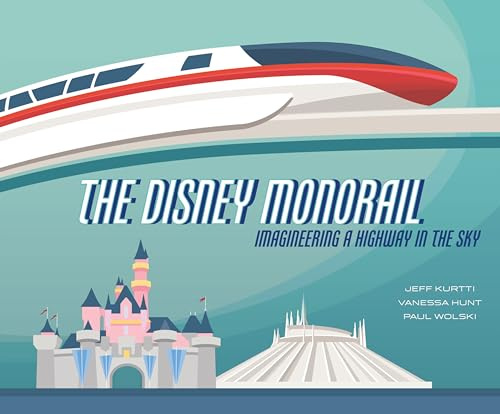 The Disney Monorail: Imagineering the Highway in the Sky (Disney Editions Deluxe)