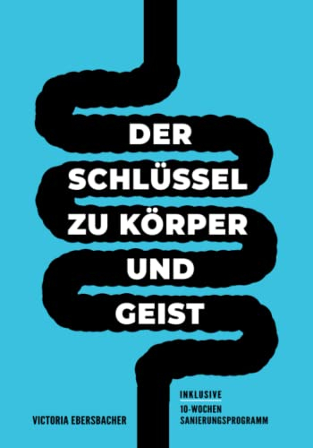 Darmgesundheit & Darmsanierung - Der Schlüssel zu Körper und Geist: Warum dein Darm der Brunnen der ewigen Jugend und Gesundheit ist & wie auch du ihn nutzen kannst (inkl 10-Wochen-Sanierungsprogramm)