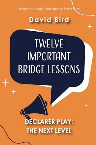 Twelve Important Bridge Lessons on Declarer Play: the Next Level
