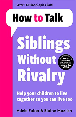 How To Talk: Siblings Without Rivalry: How to Help Your Children Live Together So You Can Live Too