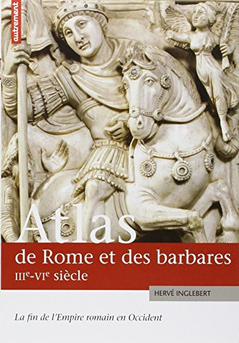 Atlas de Rome et des barbares IIIe-VIe siècle: La fin de l'Empire romain en Occident