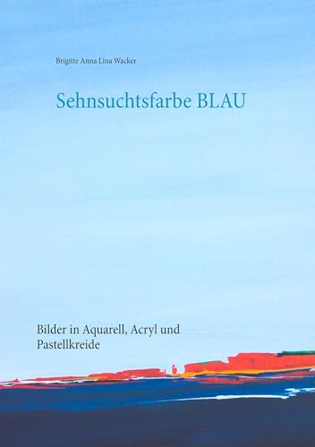 Sehnsuchtsfarbe Blau: Bilder in Aquarell, Acryl und Pastellkreide