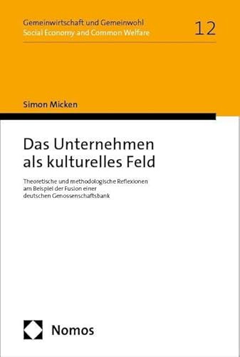 Das Unternehmen als kulturelles Feld: Theoretische und methodologische Reflexionen am Beispiel der Fusion einer deutschen Genossenschaftsbank ... I Social Economy and Common Welfare)