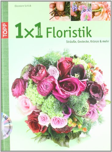 1x1 kreativ Floristik: Sträuße, Gestecke, Kränze und mehr (TOPP 1 x 1 kreativ)