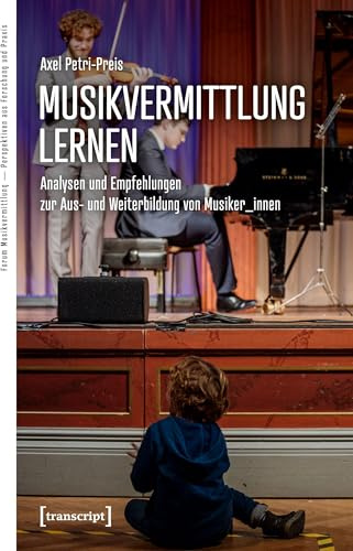Musikvermittlung lernen: Analysen und Empfehlungen zur Aus- und Weiterbildung von Musiker_innen (Forum Musikvermittlung Ä Perspektiven aus Forschung und Praxis)