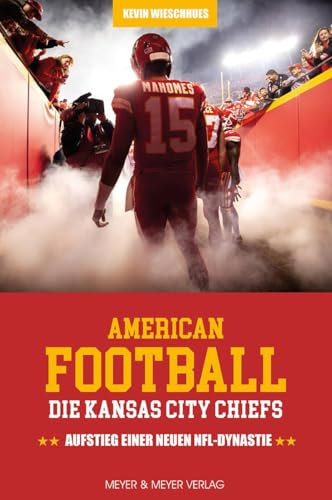 American Football: Die Kansas City Chiefs: Aufstieg einer neuen NFL-Dynastie