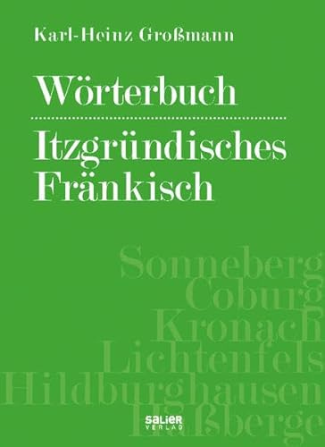 Wörterbuch - Itzgründisches Fränkisch: Mundartwortgut, Sprüche, Verse, Weisheiten, Wissenswertes und Merkwürdiges aus den Landkreisen Sonneberg, ... Lichtenfels, Hildburghausen und Haßberge