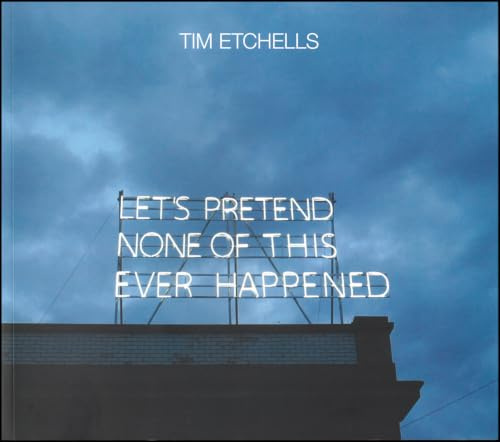 Tim Etchells: Let’s Pretend None of this Ever Happened: Neon and Other Works