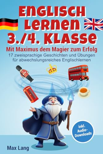 Englisch Lernen 3./4. Klasse - Mit Maximus dem Magier zum Erfolg: 17 zweisprachige Geschichten und Übungen für abwechslungsreiches Englischlernen, inkl. Audio-Downloads und Vokabelliste