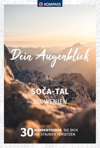 KOMPASS Dein Augenblick Soca-Tal, Slowenien: 30 Wandertouren, die dich ins Staunen versetzen