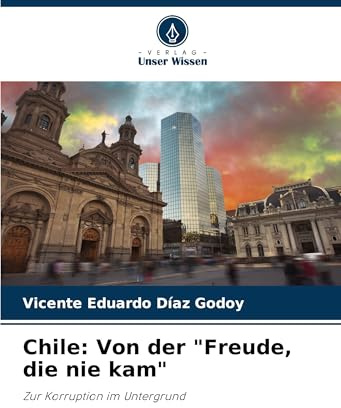 Chile: Von der Freude, die nie kam: Zur Korruption im Untergrund