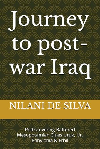 Journey to post-war Iraq: Rediscovering Battered Mesopotamian Cities Uruk, Ur, Babylonia & Erbil