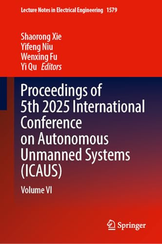 Proceedings of 5th 2025 International Conference on Autonomous Unmanned Systems (ICAUS): Volume VI (Lecture Notes in Electrical Engineering, 1579)