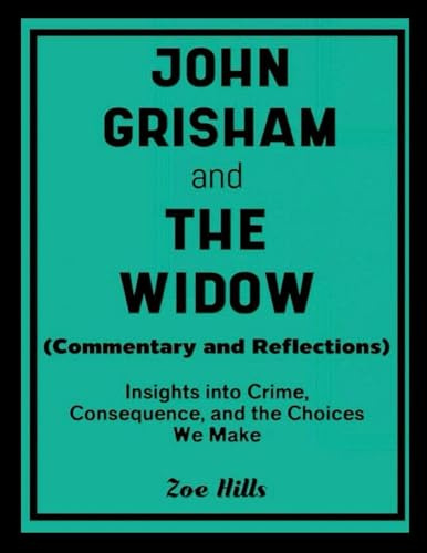 John Grisham and The Widow (Commentary and Reflections): Insights into Crime, Consequence, and the Choices We Make