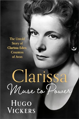 CLARISSA: The revelatory biography of Clarissa Eden, wife of Anthony Eden, from 'the most knowledgeable royal biographer on the planet' - FINANCIAL TIMES