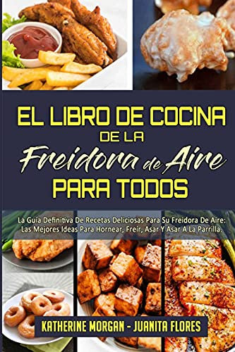 El Libro De Cocina De La Freidora De Aire Para Todos: La Guía Definitiva De Recetas Deliciosas Para Su Freidora De Aire: Las Mejores Ideas Para ... Cookbook for Everyone) (Spanish Edition)