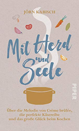 Mit Herd und Seele: Über die Melodie von Crème brûlée, die perfekte Käsereibe und das große Glück beim Kochen