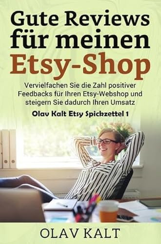 Gute Reviews für meinen Etsy-Shop: Vervielfachen Sie die Zahl positiver Feedbacks für Ihren Etsy-Webshop und steigern Sie dadurch Ihren Umsatz (Olav Kalt Etsy Spickzettel)
