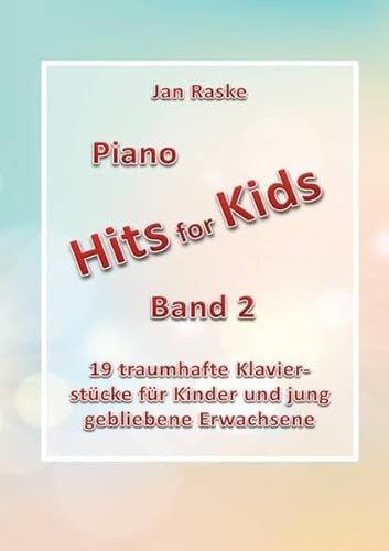 Piano Hits for Kids / Piano Hits for Kids Band 2: 19 traumhafte Klavierstücke für Kinder und jung gebliebene Erwachsene