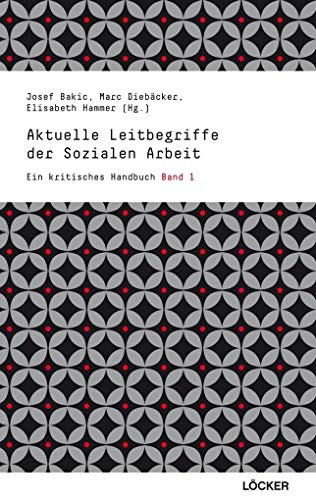 Aktuelle Leitbegriffe der Sozialen Arbeit: Ein kritisches Handbuch Band 1 Neuauflage