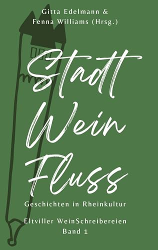 Stadt - Wein - Fluss: Geschichten in Rheinkultur, Eltviller WeinSchreibereien Band 1