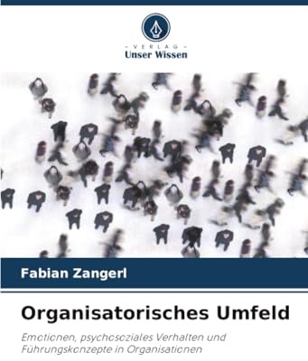 Organisatorisches Umfeld: Emotionen, psychosoziales Verhalten und Führungskonzepte in Organisationen