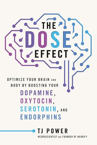 The DOSE Effect: Optimize Your Brain and Body by Boosting Your Dopamine, Oxytocin, Serotonin, and Endorphins