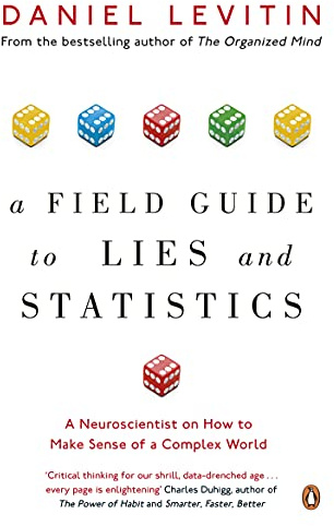 A Field Guide to Lies and Statistics: A Neuroscientist on How to Make Sense of a Complex World