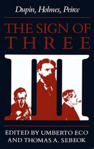 The Sign of Three: Dupin, Holmes, Peirce (Advances in Semiotics)