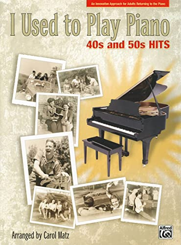 I Used to Play Piano: 40s and 50s Hits: An Innovative Approach for Adults Returning to the Piano