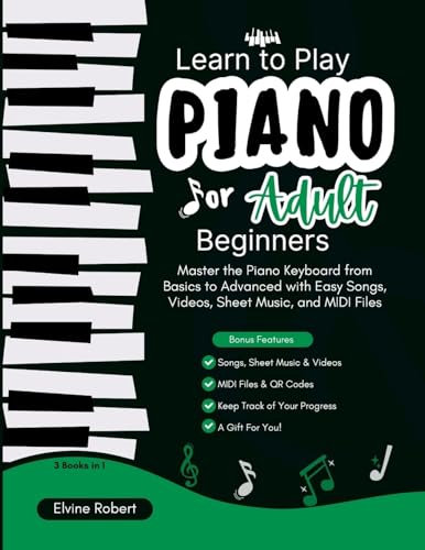 Learn to Play Piano for Adult Beginners: Master the Piano Keyboard from Basics to Advanced with Easy Songs, Videos, Sheet Music, and MIDI Files