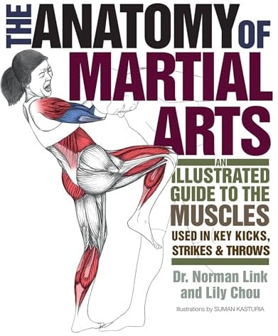 The Anatomy of Martial Arts: An Illustrated Guide to the Muscles Used for Each Strike, Kick, and Throw: An Illustrated Guide to the Muscles Used in Key Kicks, Strikes, & Throws