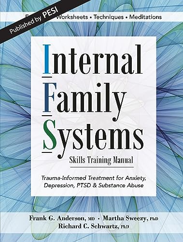 Internal Family Systems Skills Training Manual: Trauma-Informed Treatment for Anxiety, Depression, PTSD & Substance Abuse