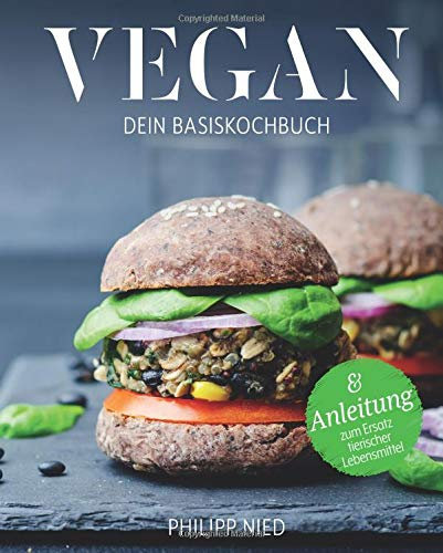 Vegan Kochbuch: Dein Basiskochbuch (Vegan Kochbuch, vegan kochen, vegan Grundkochbuch, vegan Basiskochbuch, Band 2)