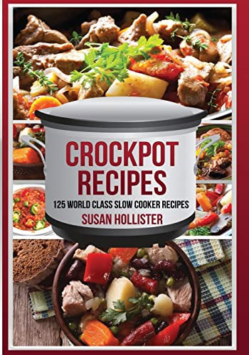 Crockpot Recipes: 125 World Class Slow Cooker Recipes: Volume 1 (World Class Crockpot Slow Cooker Recipes Healthy Meal Cookbook)