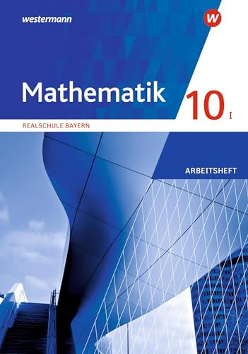 Mathematik - Ausgabe 2016 für Realschulen in Bayern: Arbeitsheft 10 I mit Lösungen
