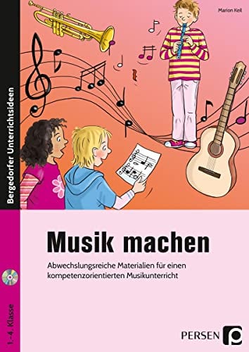 Musik machen: Abwechslungsreiche Materialien für einen kompetenzorientierten Musikunterricht (1. bis 4. Klasse)