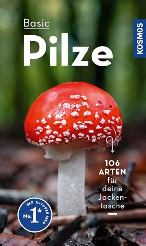 BASIC Pilze: 127 Arten einfach und sicher erkennen - In drei Schritten zur richtigen Art. Der Naturführer für deine Jackentasche (Kosmos-Naturführer Basics)