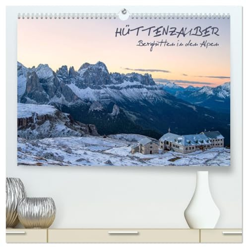 Hüttenzauber: Berghütten in den Alpen (hochwertiger Premium Wandkalender 2026 DIN A2 quer), Kunstdruck in Hochglanz: Hüttenromatik und Zuflucht im Hochgebirge (CALVENDO Orte)