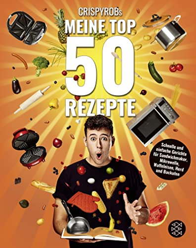 CrispyRobs Meine Top 50 Rezepte: Schnelle und einfache Gerichte für Sandwichmaker, Mikrowelle, Waffeleisen, Herd und Backofen.