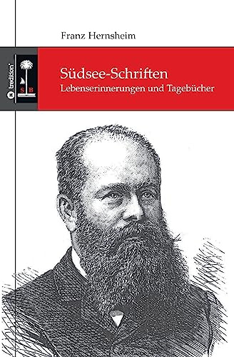 Südsee-Schriften: Lebenserinnerungen und Tagebücher (Die Südsee-Bibliothek)