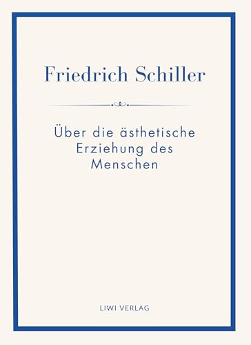 Friedrich Schiller: Über die ästhetische Erziehung des Menschen. Vollständige Neuausgabe