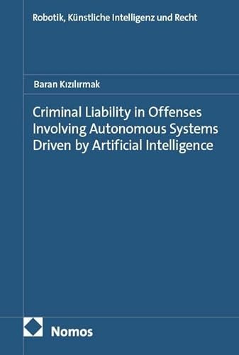 Criminal Liability in Offenses Involving Autonomous Systems Driven by Artificial Intelligence (Robotik, Künstliche Intelligenz und Recht)