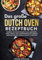 Das große Dutch Oven Rezeptbuch: Kochbuch mit leckeren Rezepten für ein meisterhaftes Indoor-, Outdoor- oder Camping-Erlebnis! Inkl. vegane & vegetarische Rezepte, Beilagen, Desserts & vieles mehr