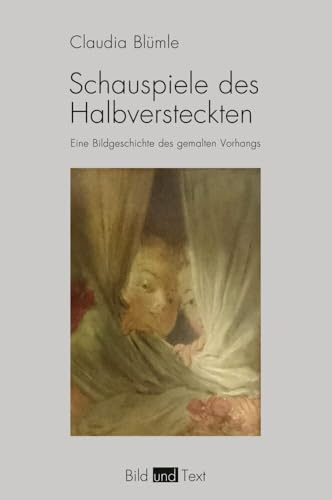 Schauspiele des Halbversteckten: Eine Bildgeschichte des gemalten Vorhangs (Bild und Text)