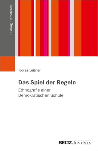 Das Spiel der Regeln: Ethnografie einer Demokratischen Schule (Bildung: Demokratie)