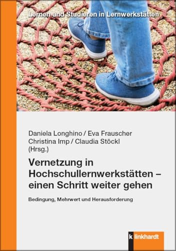 Vernetzung in Hochschullernwerkstätten – einen Schritt weiter gehen: Bedingung, Mehrwert und Herausforderung (Lernen und Studieren in Lernwerkstätten)