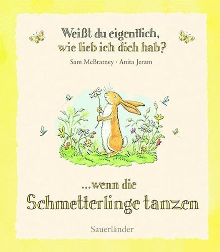 Weißt du eigentlich, wie lieb ich dich hab?: Wenn die Schmetterlinge tanzen (Weißt du eigentlich, wie lieb ich Dich hab? bei Sauerländer)