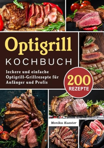 Optigrill Kochbuch: 200 leckere und einfache Optigrill- Grillrezepte für Anfänger und Profis