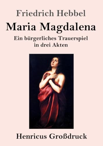 Maria Magdalena (Großdruck): Ein bürgerliches Trauerspiel in drei Akten